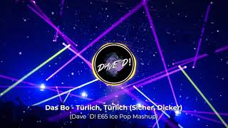 Das Bo - Türlich, Türlich (Sicher, Dicker) (Dave´D! E65 Ice Pop Mashup)