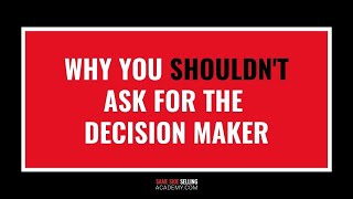 Why You Shouldn't Ask for The Decision Maker