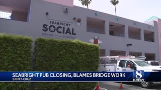 Murray Street Bridge closure forces Santa Cruz pub to shut down