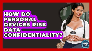 How Do Personal Devices Risk Data Confidentiality? - First Job Success Guide