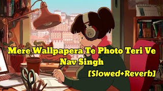 Mere Wallpapera Te Photo Teri Ve (Slowed & Reverb)  Song - Nav Singh - Arjan Gill