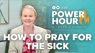 How To Pray For The Sick | 🔥 Power Hour LIVE with Carlie Terradez