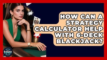 How Can A Strategy Calculator Help With 6-deck Blackjack? - The Blackjack Blueprint