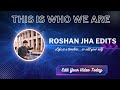 Roshan jha edits  this is who we are