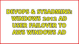 DevOps & SysAdmins: Windows 2012 AD user failover to AWS Windows AD