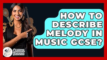 How To Describe Melody In Music GCSE? - Classical Serenade