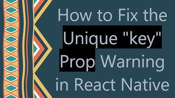 How to Fix the Unique "key" Prop Warning in React Native