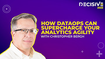 Decisive 2022: How DataOps Can Supercharge Your Analytics Agility with Christopher Bergh