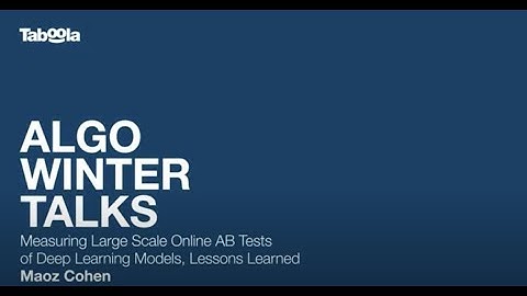 Measuring Large Scale Online AB Tests of Deep Learning Models, Lessons Learned; Maoz Cohen [HEBREW]