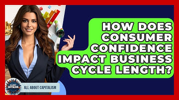 How Does Consumer Confidence Impact Business Cycle Length? - All About Capitalism