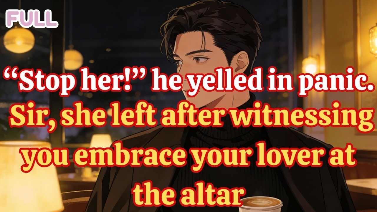 Stop her!” he yelled in panic  Sir, she left after witnessing you embrace your lover at the altar ”