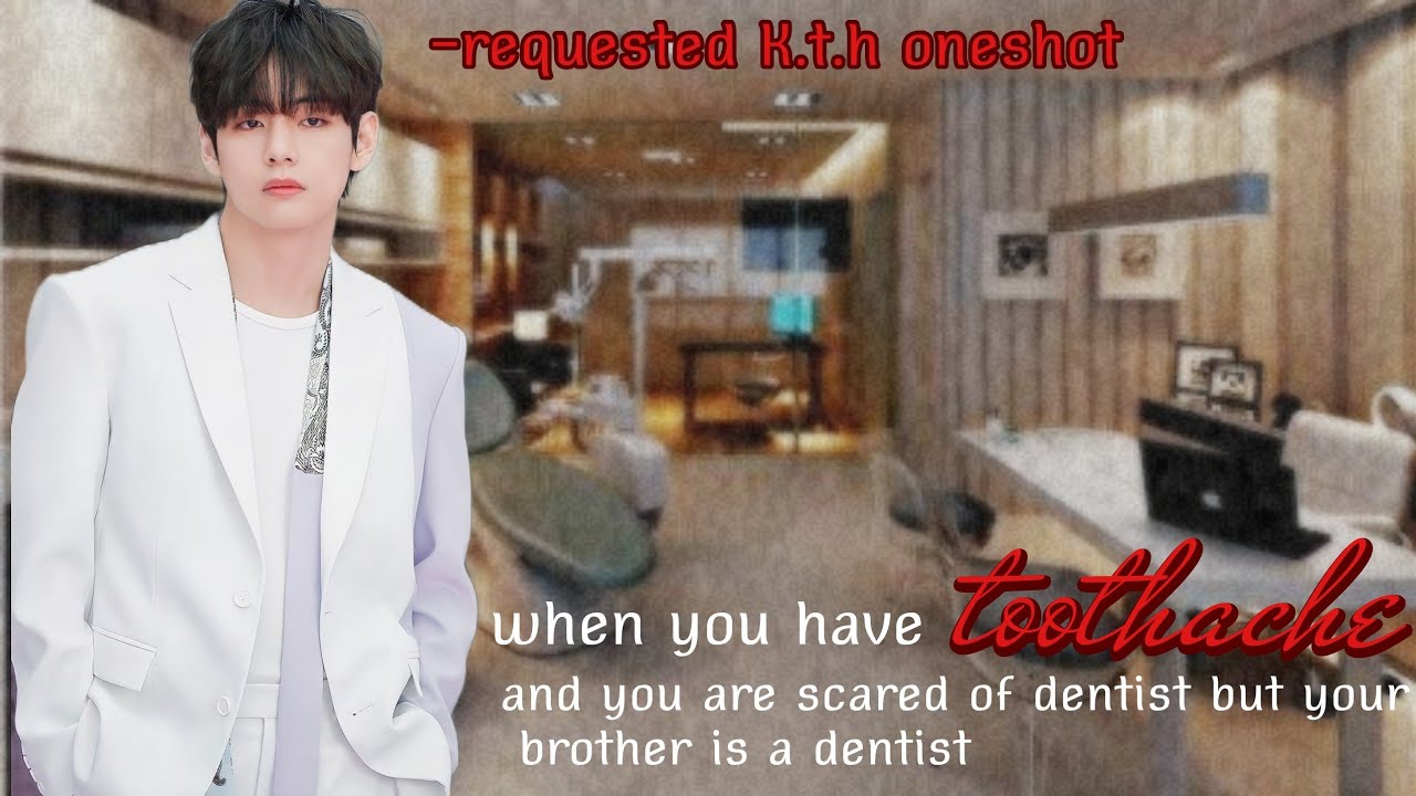 •When you have toothache but you are scared of dentist but your brother is a dentis• • kth oneshot•