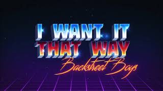 I Want It That Way 80's Remix- Backstreet Boys
