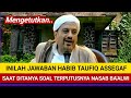 Jawaban habib taufiq assegaf saat ditanya soal terputusnya nasab baalwi