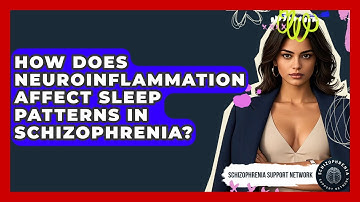 How Does Neuroinflammation Affect Sleep Patterns In Schizophrenia? - Schizophrenia Support Network