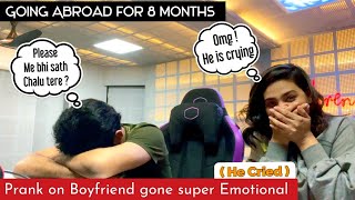 GOING ABROAD FOR 8 MONTHS | PRANK ON BOYFRIEND GONE SUPER  EMOTIONAL ( HE CRIED )