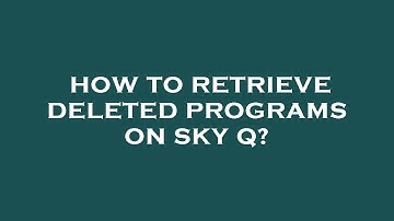 How to retrieve deleted programs on sky q?