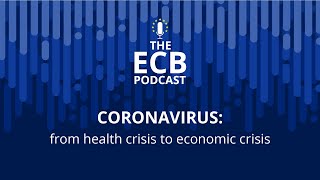 The ECB Podcast - Coronavirus: from health crisis to economic crisis