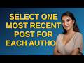 Dba: Select ONE most recent post for each author
