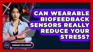 Can Wearable Biofeedback Sensors Really Reduce Your Stress? - Emerging Tech Insider
