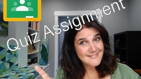 Creating a Quiz Assignment in Google Classroom