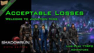 Acceptable Losses - Welcome to Junction Nine (Shadowrun 5e Actual Play) Session 001