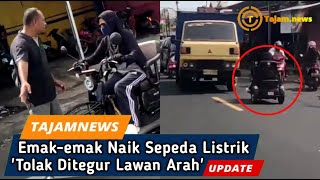 Gimana Ini ! Emak-emak Naik Sepeda Listrik Tolak Ditegur Lawan Arah
