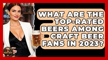 What Are the Top-Rated Beers Among Craft Beer Fans in 2023? | The Pint Guy