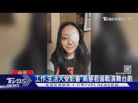 高慧君治療罕見眼疾現身　血淚影片曝! 一原因喊「因禍得福」｜TVBS新聞 @TVBSNEWS01