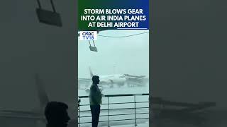 Storm Damages 3 Air India Planes At Delhi Airport | Ground Equipment Blows Into Aircraft | N18S