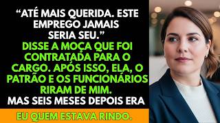 “Até mais querida. Este emprego jamais seria seu.” Disse a moça que foi contratada para o cargo.