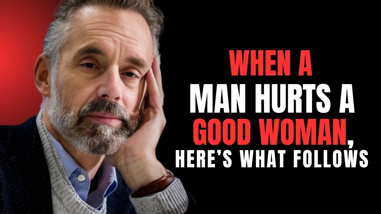 When a Man Hurts a Good Woman, Here’s What Follows | Jordan Peterson