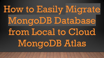 How to Easily Migrate MongoDB Database from Local to Cloud MongoDB Atlas