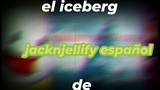 iceberg de Jacknjellify en Español 1