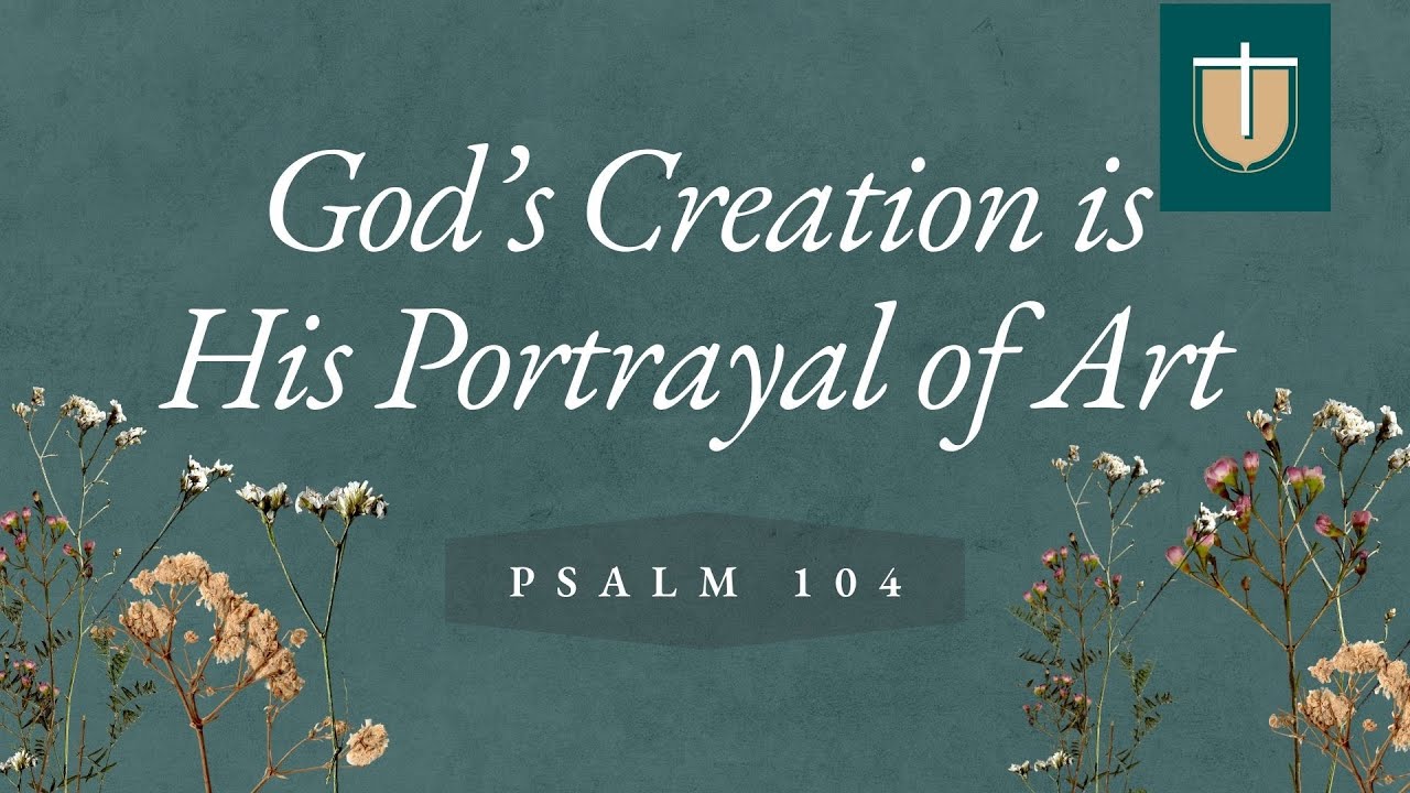 God’s Creation is His Portrayal of Art – Psalm 104 | Pastor Diego ...