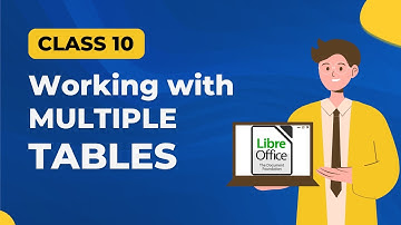 WORKING WITH MULTIPLE TABLES CLASS 10 Using LibreOffice Base