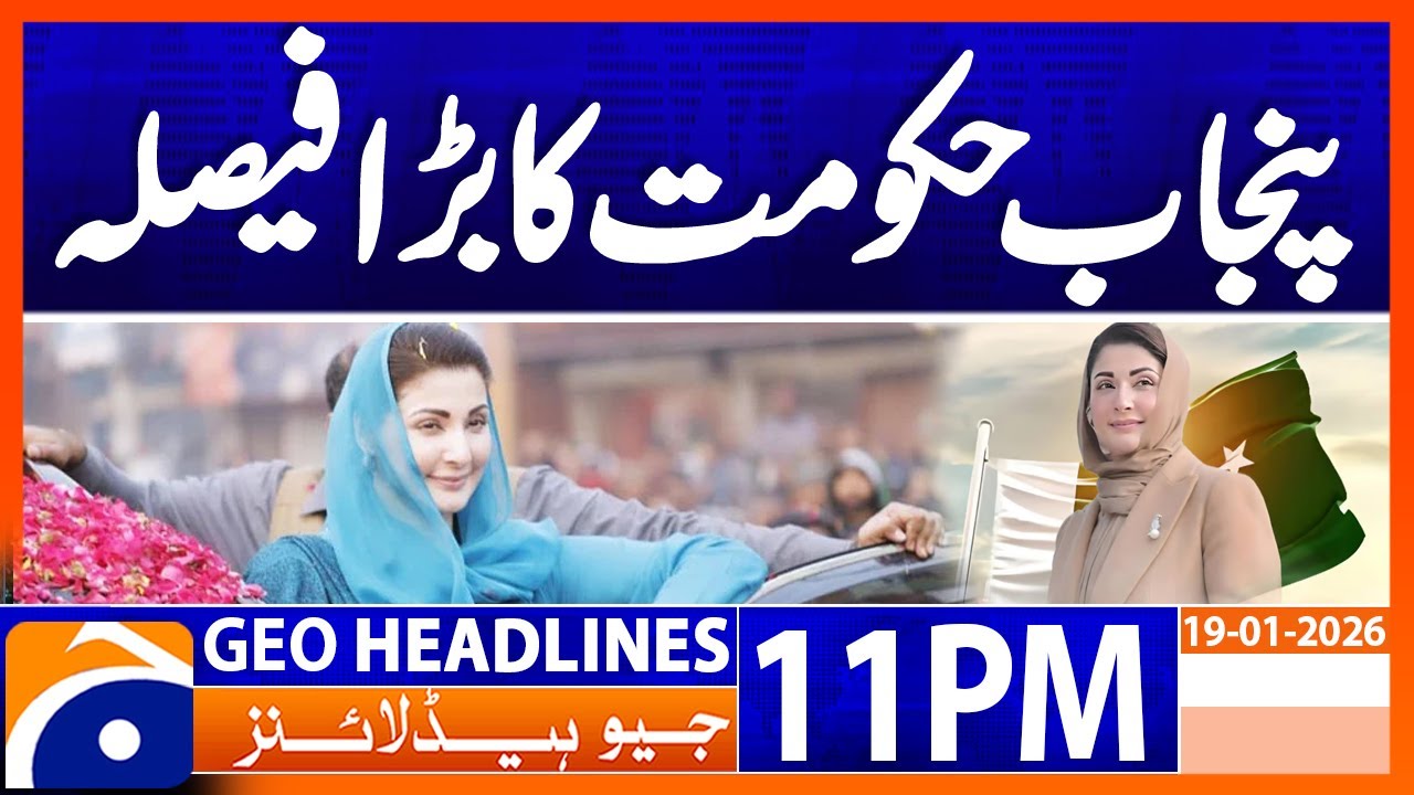 𝐏𝐮𝐧𝐣𝐚𝐛 𝐆𝐨𝐯𝐭'𝐬 𝐛𝐢𝐠 𝐝𝐞𝐜𝐢𝐬𝐢𝐨𝐧..!! | Headlines Geo News 11 PM (19 Jan 2026)