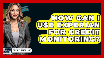 How Can I Use Experian For Credit Monitoring? - CreditGuide360.com