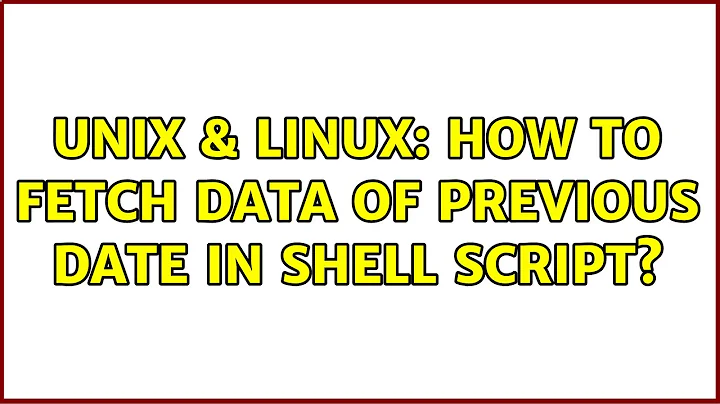 Unix & Linux: How to fetch Data of Previous date in shell script?