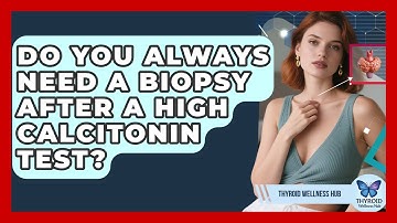 Do You Always Need A Biopsy After A High Calcitonin Test? - Thyroid Wellness Hub