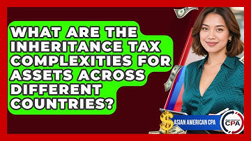 What Are The Inheritance Tax Complexities For Assets Across Different Countries?