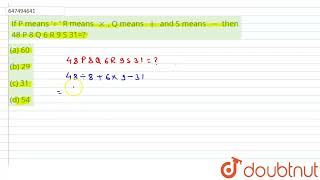 If P means \\'÷ \\' R means xx, Q means + and S means - then48 P 8 Q 6 R 9 S 31=? | CLASS 14 | Mat...