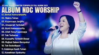NDC Worship Full Album [ Lirik ] Lagu Rohani Kristen Terbaru 2023 Terpopuler - Menyejukkan Hati