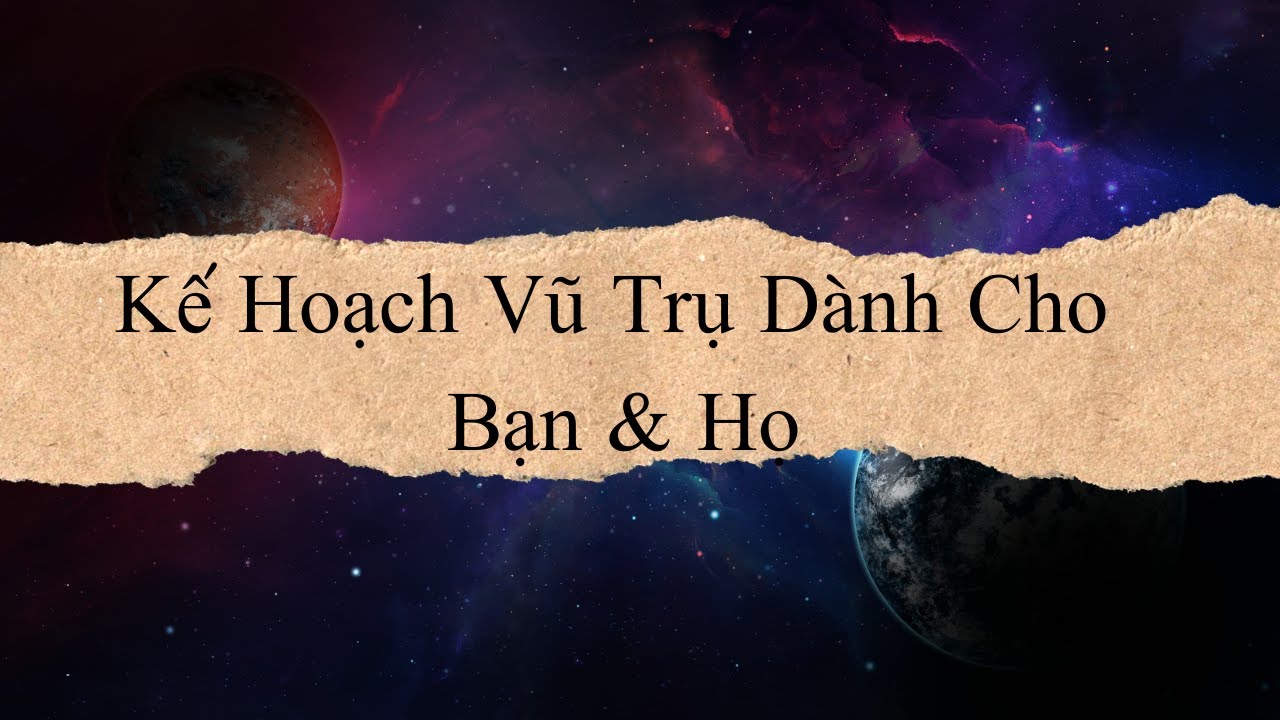 ✡️KẾ HOẠCH CỦA VŨ TRỤ DÀNH CHO BẠN VÀ HỌ
