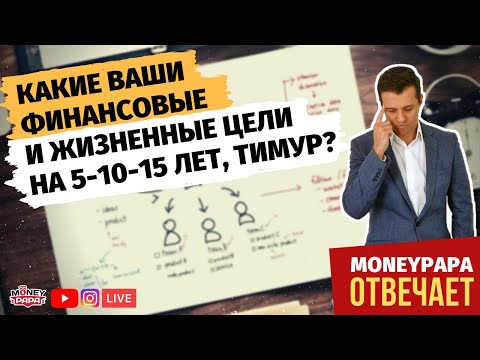 Какие Ваши финансовые и жизненные цели на 5-10-15 лет, Тимур?