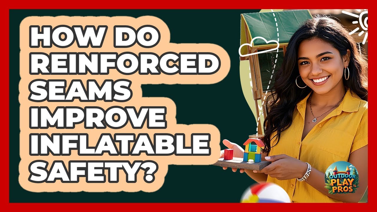 How Do Reinforced Seams Improve Inflatable Safety?