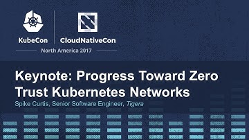 Keynote: Progress Toward Zero Trust Kubernetes Networks - Spike Curtis, Tigera