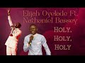 Holy Holy Holy Lyrics -  Elijah Oyelade Ft Nathaniel Bassey