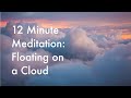 12 Minute Meditation: Floating on a Cloud