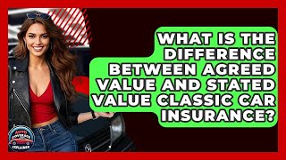 What Is The Difference Between Agreed Value And Stated Value Classic Car Insurance?